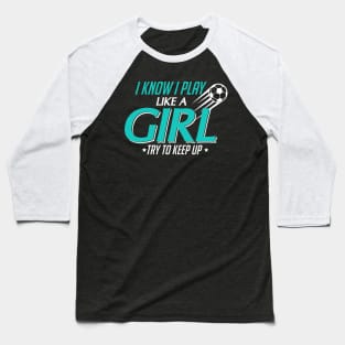 I Know I Play Like a Girl, Try To Keep Up Soccer Baseball T-Shirt